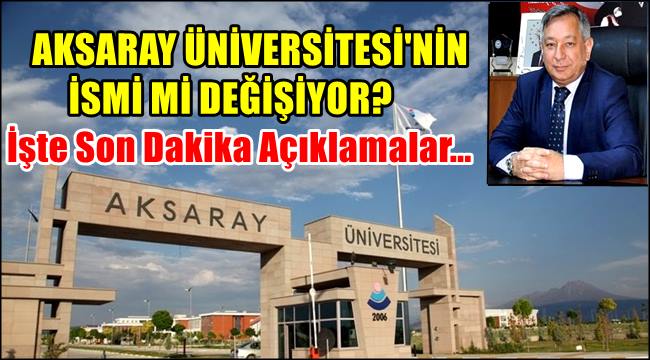 AKSARAY ÜNİVERSİTESİNİN İSMİ Mİ DEĞİŞİYOR? BU KONUDAKİ AÇIKLAMALAR...