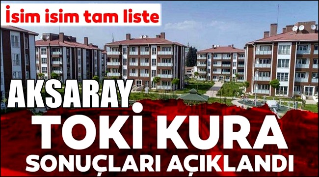 AKSARAY TOKİ KURA SONUÇLARI İSİM LİSTESİ 5 MART 2020