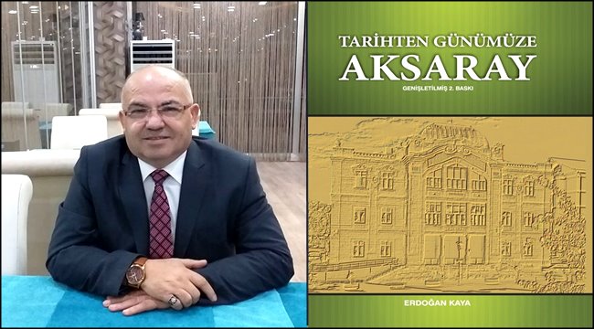 ERDOĞAN KAYA'NIN “TARİHTEN GÜNÜMÜZE AKSARAY” İSİMLİ ESERİNİN GENİŞLETİLMİŞ 2 BASKISI ÇIKTI