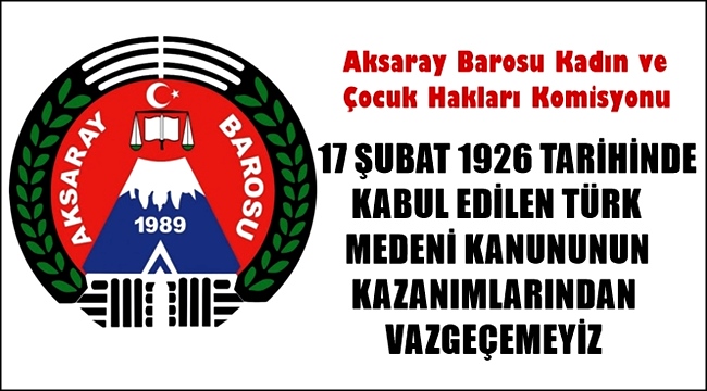 17 ŞUBAT 1926 TARİHİNDE KABUL EDİLEN TÜRK MEDENİ KANUNUNUN KAZANIMLARINDAN VAZGEÇEMEYİZ