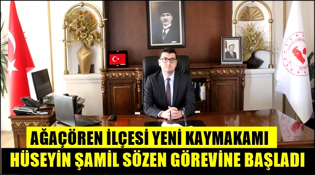 AĞAÇÖREN İLÇESİ YENİ KAYMAKAMI HÜSEYİN ŞAMİL SÖZEN GÖREVİNE BAŞLADI