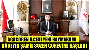 AĞAÇÖREN İLÇESİ YENİ KAYMAKAMI HÜSEYİN ŞAMİL SÖZEN GÖREVİNE BAŞLADI