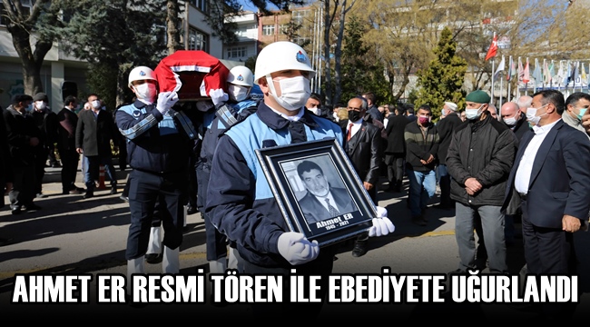 AHMET ER RESMİ TÖREN İLE EBEDİYETE UĞURLANDI