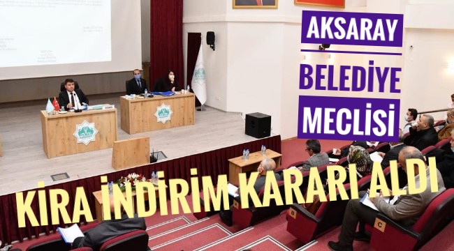 AKSARAY BELEDİYE MECLİSİ KİRA İNDİRİM KARARI ALDI 