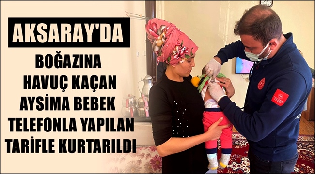 AKSARAY'DA BOĞAZINA HAVUÇ KAÇAN AYSİMA BEBEK TELEFONLA YAPILAN TARİFLE KURTARILDI