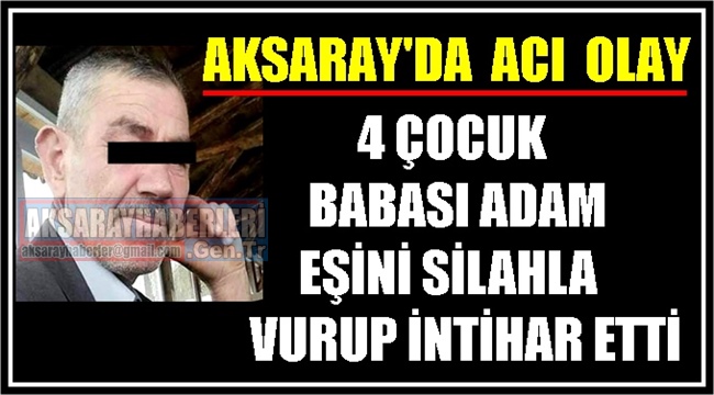 AKSARAY'DA CANİ KOCA ÖNCE EŞİNİ SİLAHLA VURDU SONRA AYNI SİLAHLA İNTİHAR ETTİ