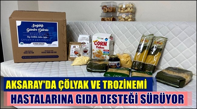 AKSARAY'DA ÇÖLYAK VE TROZİNEMİ HASTALARINA GIDA DESTEĞİ SÜRÜYOR