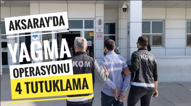 AKSARAY'DA YAĞMA OPERASYONU, 4 TUTUKLAMA
