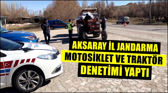 AKSARAY İL JANDARMA MOTOSİKLET VE TRAKTÖR DENETİMİ YAPTI