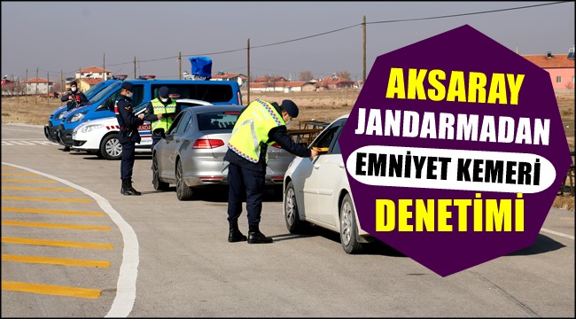 AKSARAY JANDARMADAN EMNİYET KEMERİ DENETİMİ