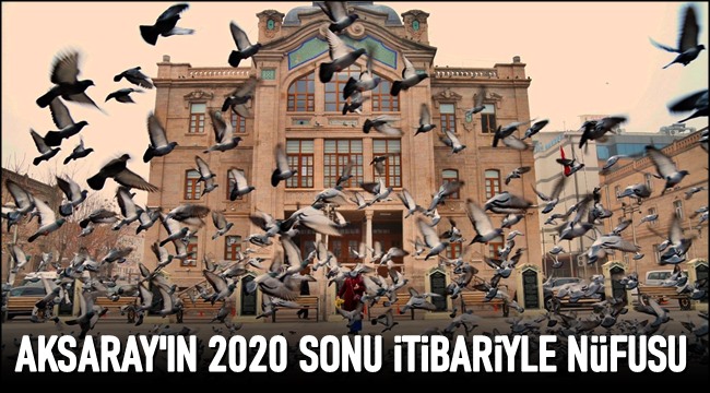 AKSARAY NÜFUSU 31 ARALIK 2020 TARİHİ İTİBARIYLA 423 011 OLDU