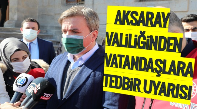 AKSARAY VALİLİĞİNDEN VATANDAŞLARA TEDBİR UYARISI