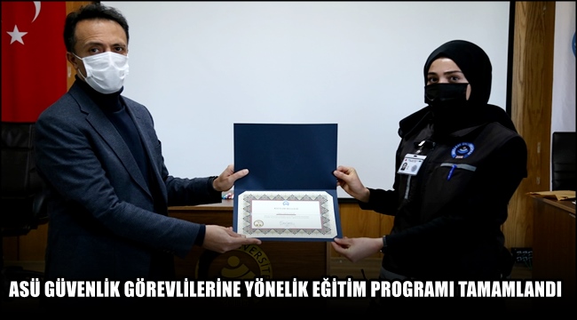 ASÜ GÜVENLİK GÖREVLİLERİNE YÖNELİK EĞİTİM PROGRAMI TAMAMLANDI