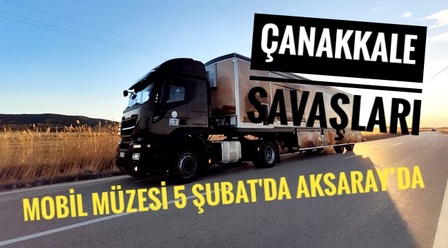 ÇANAKKALE SAVAŞLARI MOBİL MÜZESİ 5 ŞUBAT 2021 TARİHİNDE AKSARAY'DA 