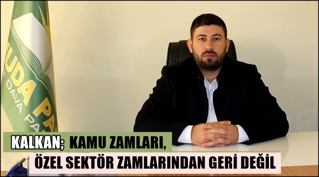 KALKAN “KAMU ZAMLARI, ÖZEL SEKTÖR ZAMLARINDAN GERİ DEĞİL”
