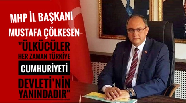 MHP AKSARAY İL BAŞKANI MUSTAFA ÇÖLKESEN "ÜLKÜCÜLER HER ZAMAN TÜRKİYE CUMHURİYETİ DEVLETİ'NİN YANINDADIR" DEDİ