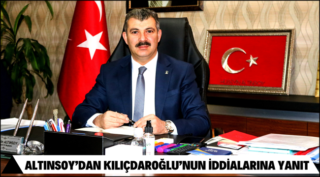 AK PARTİ AKSARAY İL BAŞKANI ALTINSOY’DAN KILIÇDAROĞLU’NUN İDDİALARINA YANIT