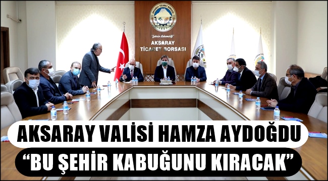 AKSARAY VALİSİ HAMZA AYDOĞDU "BU ŞEHİR KABUĞUNU KIRACAK" 