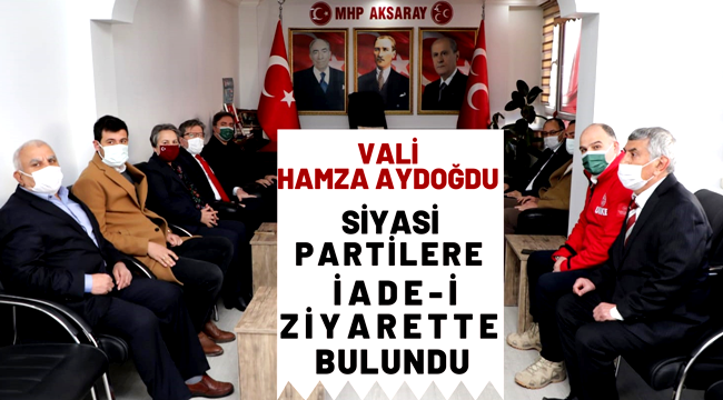 AKSARAY VALİSİ HAMZA AYDOĞDU SİYASİ PARTİLERE İADE-İ ZİYARETTE BULUNDU