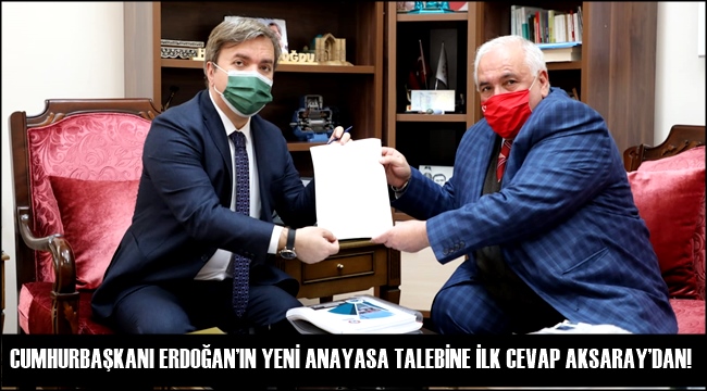 CUMHURBAŞKANI ERDOĞAN’IN YENİ ANAYASA TALEBİNE İLK CEVAP AKSARAY’DAN!