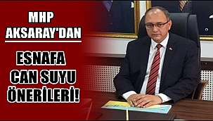 MHP AKSARAY'DAN ESNAFA CAN SUYU ÖNERİLERİ! 