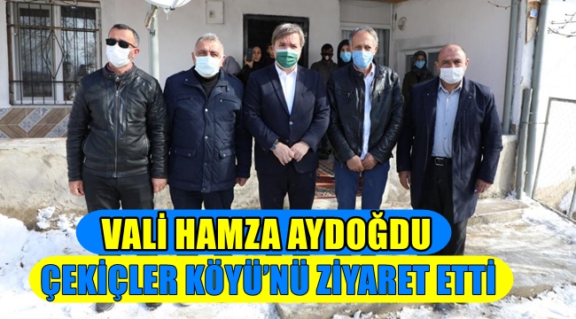 VALİ HAMZA AYDOĞDU ÇEKİÇLER KÖYÜ’NÜ ZİYARET ETTİ