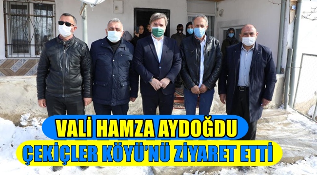 VALİ HAMZA AYDOĞDU ÇEKİÇLER KÖYÜ'NÜ ZİYARET ETTİ 