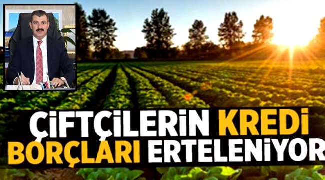 ÇİFTÇİLERİN ZİRAAT BANKASI VE TARIM KREDİ KOOPERATİFLERİNE OLAN BORÇLARI ERTELENECEK