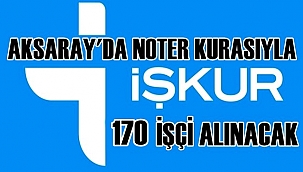 AKSARAY İŞKUR'DAN NOTER KURASIYLA OKULLAR İÇİN 170 KİŞİLİK TYP İŞÇİSİ ALIMI