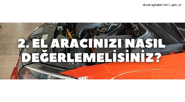 2. El Aracınızı Nasıl Değerlemelisiniz?