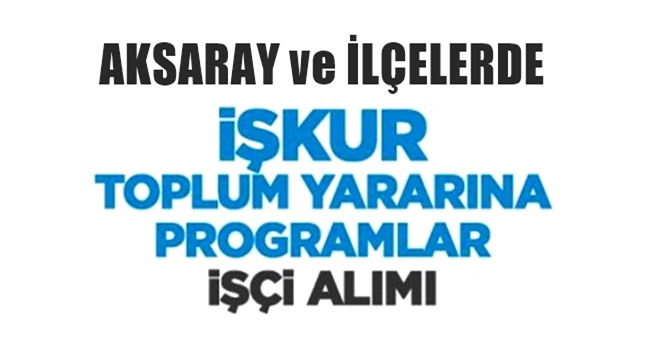 AKSARAY'DA İŞKUR'DAN NOTER KURASIYLA 114 KİŞİLİK TYP İŞÇİSİ ALIMI