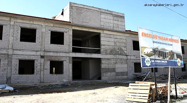 AKSARAY'DA ENGELSİZ YAŞAM MERKEZİ YÜKSELİYOR