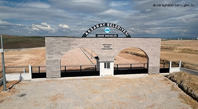 AKSARAY ŞEHİR MEZARLIĞI TAMAMLANDI