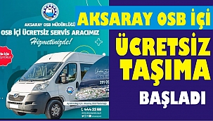 AKSARAY ORGANİZE SANAYİ İÇERİSİNDE ÜCRETSİZ SERVİS ARACI HİZMETE SUNULDU