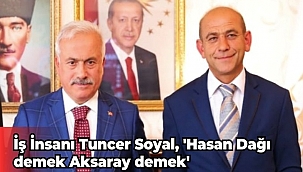 İş İnsanı Tuncer Soyal, 'Hasan Dağı demek Aksaray demek' 