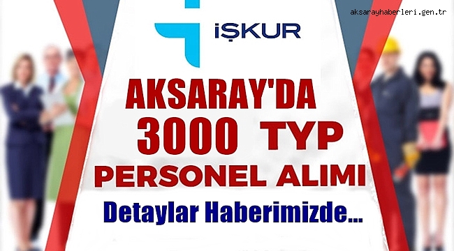 AKSARAY'DA VALİLİK BÜNYESİNDE 3 BİN KİŞİ İŞE ALINACAK