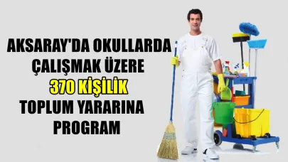 AKSARAY'DA OKULLARDA ÇALIŞMAK ÜZERE 370 KİŞİLİK TOPLUM YARARINA PROGRAM