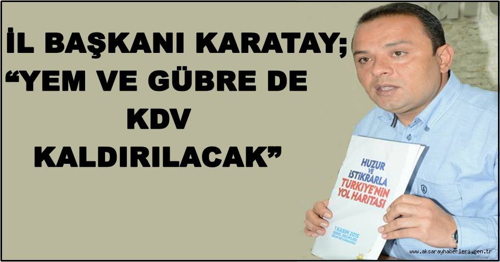 AK PARTİ İL BAŞKANI ABDÜLKADİR KARATAY; “YEM VE GÜBRE DE KDV KALDIRILACAK”