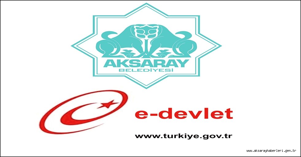 AKSARAY BELEDİYESİ E-DEVLET İLE HİZMET VERMEYE BAŞLADI
