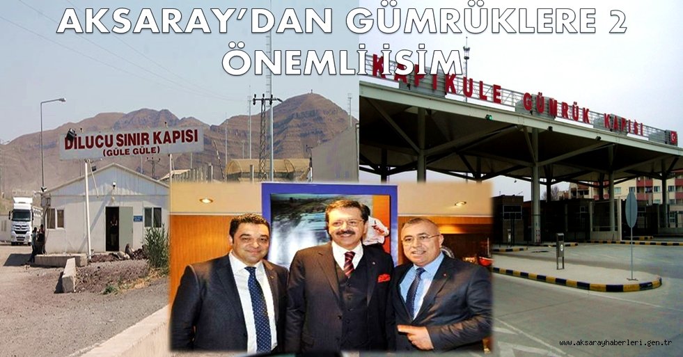 AKSARAY’DAN GÜMRÜKLERE İKİ ÖNEMLİ İSİM
