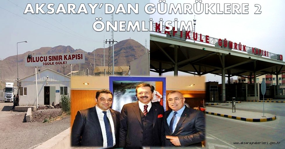 AKSARAY'DAN GÜMRÜKLERE İKİ ÖNEMLİ İSİM