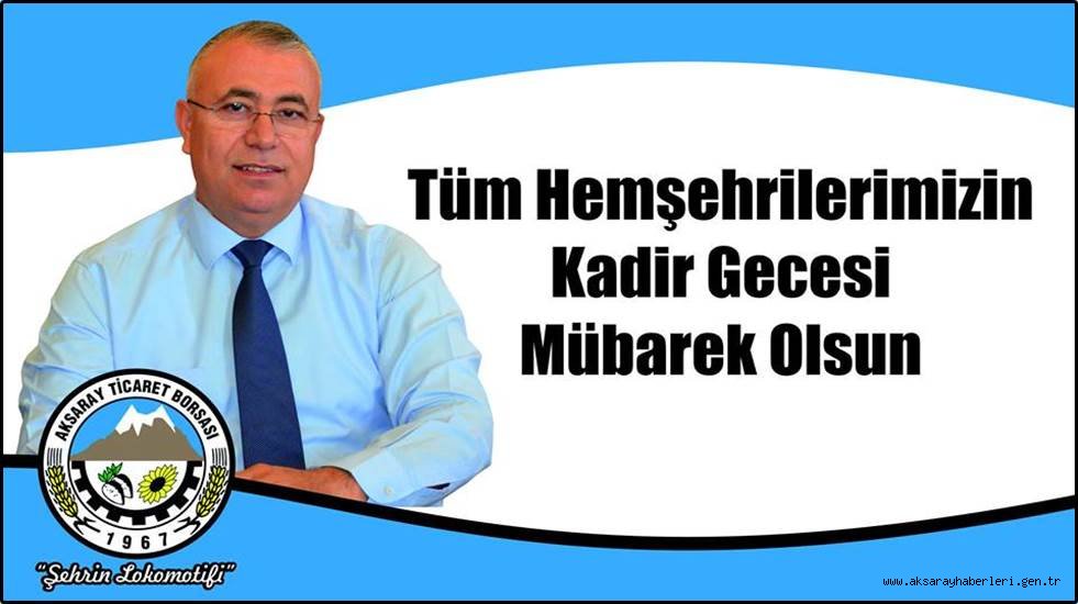 AKSARAY TİCARET BORSASI BAŞKANI HAMİT ÖZKÖK'ÜN KADİR GECESİ MESAJI