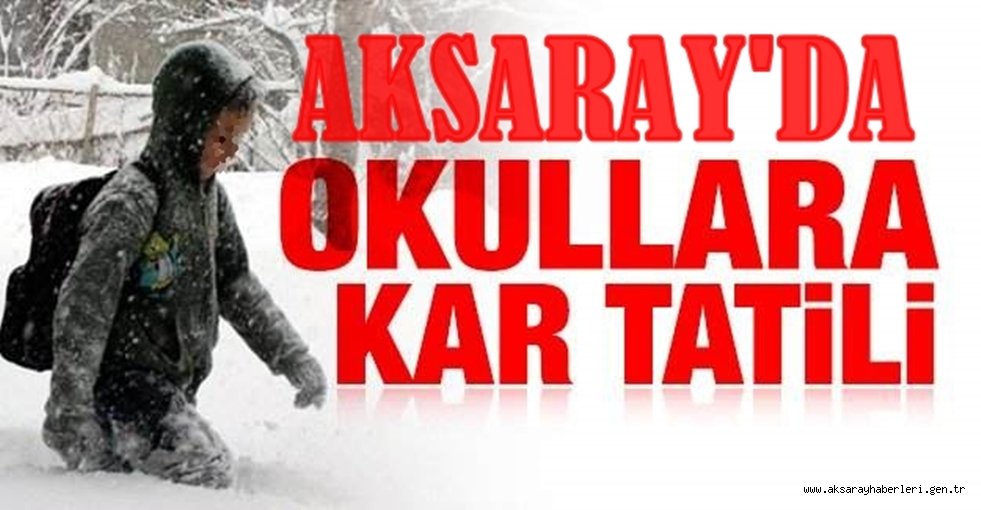 AKSARAY ve İLÇELERİNDE OKULLARA KAR TATİLİ