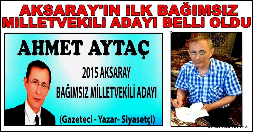 AKSARAY'IN İLK BAĞIMSIZ MİLLETVEKİLİ ADAYI AHMET AYTAÇ OLDU