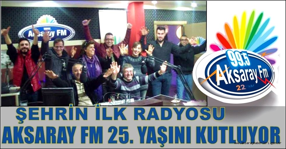 AKSARAY'IN İLK ÖZEL RADYOSU AKSARAY FM 25 YAŞINDA