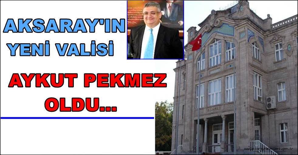 AKSARAY'IN YENİ VALİSİ AYKUT PEKMEZ OLDU