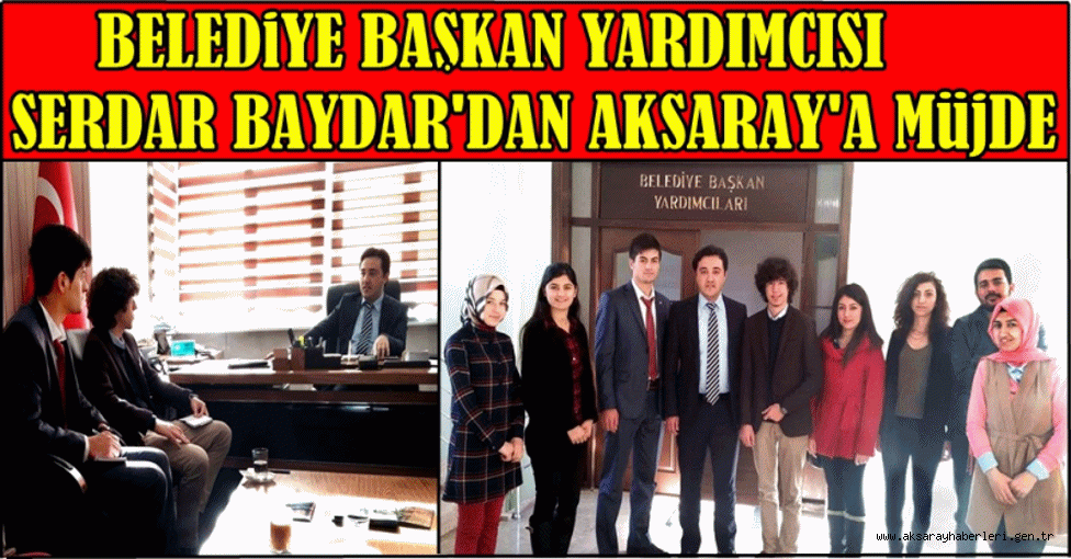 BAŞKAN YARDIMCISI SERDAR BAYDAR DAN AKSARAY'A MÜJDE