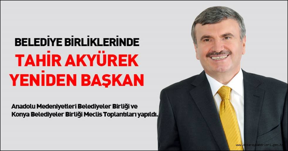 BELEDİYE BİRLİKLERİNDE TAHİR AKYÜREK YENİDEN BAŞKAN