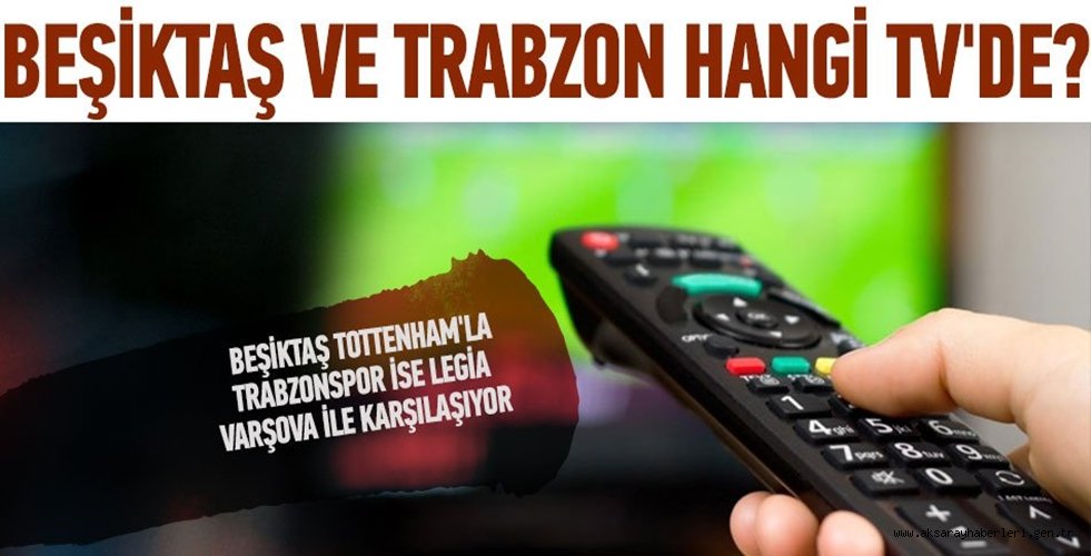 BEŞİKTAŞ-TOTTENHAM, LEGİA-TRABZON MAÇI HANGİ KANALDA ?