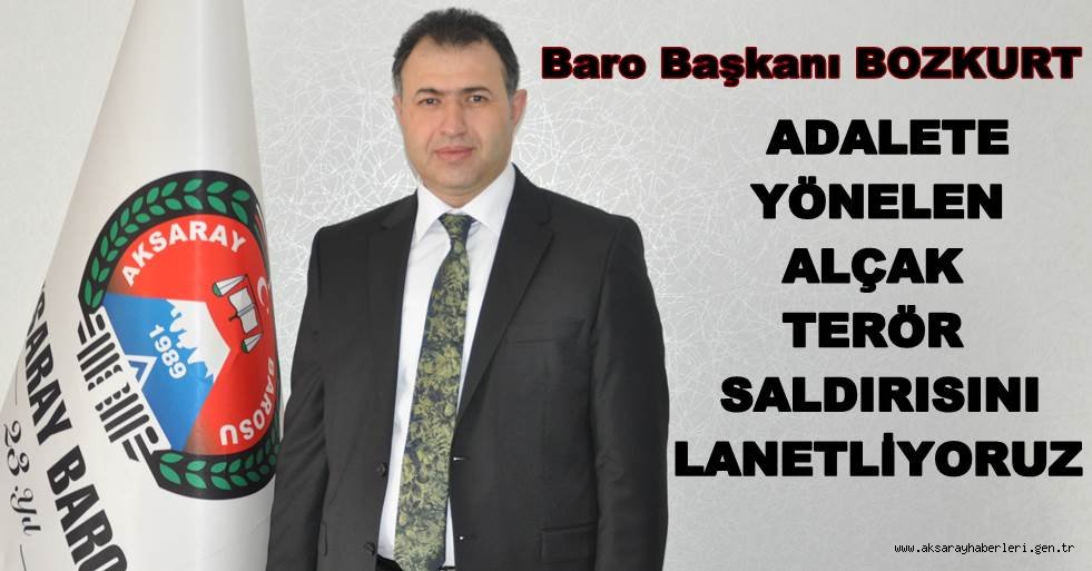 BOZKURT "ADALETE YÖNELEN ALÇAK TERÖR SALDIRISINI LANETLİYORUZ"